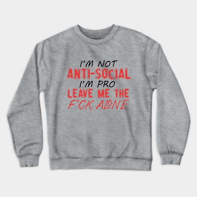 I'm Not Anti-social I'm Pro Leave Me The F*ck Alone Crewneck Sweatshirt by VintageArtwork